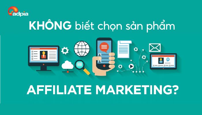 Không biết chọn sản phẩm Affiliate phù hợp